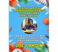 CREATIVE WRITING PROMPTS FOR KIDS: FUN IDEAS TO SPARK IMAGINATION: Engaging Story Starters to Boost Writing Skills, Creativity, and Storytelling Confidence
