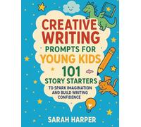 Creative Writing Prompts for Young Kids: 101 Story Starters to Spark Imagination and Build Writing Confidence