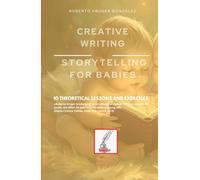 CREATIVE WRITING: STORYTELLING FOR BABIES: 10 THEORETICAL LESSONS AND EXERCISES