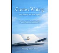 Creative Writing: Voice, Identity, & Social Impact: A 12- W urriculum For Fiction, Memoir, Poetry & Professional Development