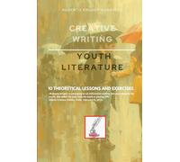 CREATIVE WRITING: YOUTH LITERATURE: 10 THEORETICAL LESSONS AND EXERCISES