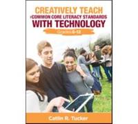 Creatively Teach The Common Core Literacy Standards With Technology: Grades 6-12 (Paperback) Catlin R Tucker, (Auteur)