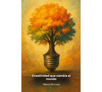 Creatividad que cambia el mundo: Cómo convertir ideas originales en proyectos concretos para innovar, resolver problemas y dejar una huella positiva