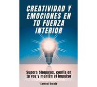 Creatividad y emociones en tu fuerza interior: Supera bloqueos, confía en tu voz y mantén el impulso