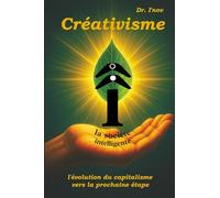 Créativisme : la société intelligente de la créativité et de l'innovation: l'évolution du capitalisme vers la prochaine étape