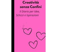 Creatività senza Confini: II Diario per Idee, Schizzi e Ispirazioni: Uno spazio libero per liberare la tua immaginazione e dare vita ai tuoi progetti