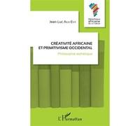 Créativité africaine et primitivisme occidental Philosophie esthétique - Jean-Luc Aka-Evy - L'harmattan - broché - Essai