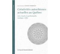 Créativités autochtones actuelles au Québec Arts visuels et performatifs, musique, vidéo - Collectif - Presses Universite De Montreal - broché - Essai