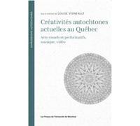 Créativités autochtones actuelles au Québec: Arts visuels et performatifs, musique, vidéo