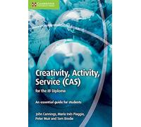 Creativity, Activity, Service (CAS) for the IB Diploma: An Essential Guide for Students