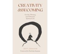 Creativity and Becoming: On Art, Writing, and Orthodox Spiritual Life