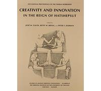 Creativity and Innovation in the Reign of Hatshepsut: Occasional Proceedings of the Theban Workshop