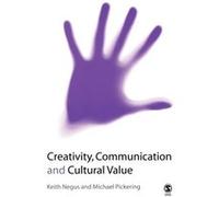 Creativity Communication and Cultural Value by Michael Pickering Keith Negus, Michael J Pickering (Auteur)