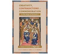 Creativity, Contradictions And Commemoration In The Reign Of Richard Ii