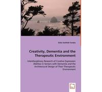 Creativity, Dementia And The Therapeutic Environment - Interdisciplinary Research Of Creative Expression Abilities In Seniors With Dementia And The Architectural Design Of Their Therapeutic Environmen