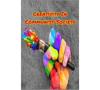 Creativity In Communist Society: How Communism Increases Innovation & Creativity While Capitalism Does The Opposite