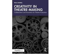 Creativity in Theatre-Making Collaboration and Innovation for Theatre Production - Paul Colwell - Routledge - ebook (ePub) - Livre