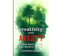 Creativity over Anxiety: Control Panic Attacks and Relieve Stress