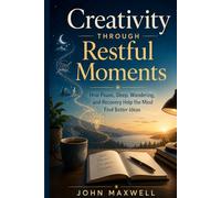 Creativity Through Restful Moments: How Pause, Sleep, Wandering, and Recovery Help the Mind Find Better Ideas
