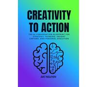 Creativity to Action: The AI Conversation Blueprint for Strategic Thinking, Insight Capture, and Personal Execution