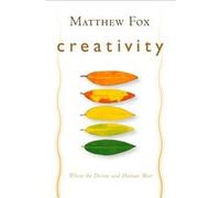 Creativity Where the Divine and Human Meet by Matthew Fox Matthew Fox (Auteur)