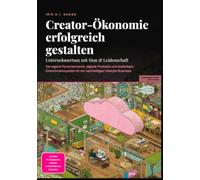 Creator-Ökonomie erfolgreich gestalten: Unternehmertum mit Sinn & Leidenschaft: Die eigene Personenmarke, digitale Produkte und skalierbare Einkommensquellen für ein nachhaltiges Lifestyle-Business.