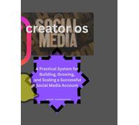 Creator os: A Practical System for Building, Growing, and Scaling a Successful Social Media Account