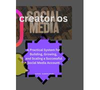 Creator os: A Practical System for Building, Growing, and Scaling a Successful Social Media Account