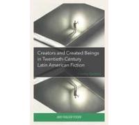 Creators And Created Beings In Twentieth-Century Latin American Fiction