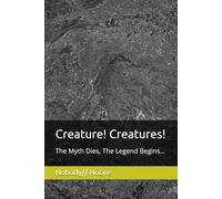 Creature! Creatures!: The Myth Dies, The Legend Begins...