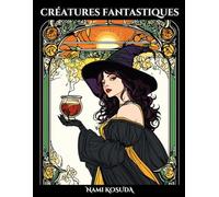 Créatures fantastiques: Le livre de coloriage avec 50 illustrations de fées, sorcières, démons, guerrières et toutes sortes de créatures mythiques