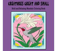 Creatures Great and Small: Bold and Relaxing Mandala Coloring book Great for Markers, Crayons, and Color Pencils 42 pages 8.5" x 8.5": Perfect for Kids, Teens, and Adults