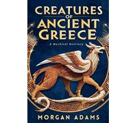 Creatures of Ancient Greece: A Mythical Bestiary