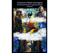 Creatures of Myth and Legend : An Illustrated Guide to Mythical Beasts: Volume 2