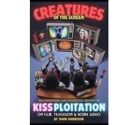 Creatures Of The Screen - The Uncensored (And Unofficial) History Of Kissploitation On Film, Television & Home Video