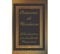 Creazione Di Ricchezza: Il Tuo Sentiero Per La Libertà Finanziaria