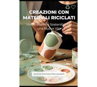 Creazioni con Materiali Riciclati: Idee Creative e Sostenibili per una Nuova Vita