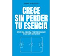 Crece Sin Perder Tu Esencia: Estrategias Avanzadas Para Profesionalizar Tu Club Sin Perder Su Alma (Clubes Que Dejan Huella) (Spanish Edition)