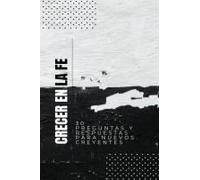 Crecer En La Fe: 30 Preguntas Y Respuestas Para Nuevos Creyentes (Spanish Edition)