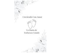 Creciendo Con Amor. Un Diario de Embarazo Guiado