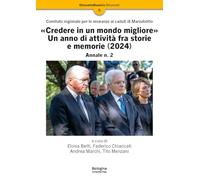 «Credere in un mondo migliore». Un anno di attività fra storie e memorie (2024). Comitato regionale per le onoranze ai caduti di Marzabotto. Annale (Vol. 2)