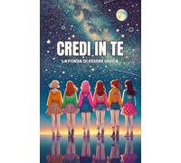 Credi in Te: La Forza di Essere Unica: Racconti per imparare ad amare te stessa e i tuoi sogni