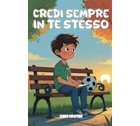 CREDI SEMPRE IN TE STESSO: STORIE DI AMICIZIA E FIDUCIA IN SE STESSI PER INSEGNARTI A CRESCERE CON CURIOSITÀ E CORAGGIO.