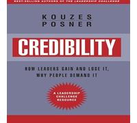 Credibility: How Leaders Gain and Lose It, Why People Demand It, Revised Edition (J-B Leadership Challenge / Kouzes & Posner)