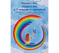 Credici Iris e il mondo ti sorriderà. Viaggio alla scoperta della forza che c'è in ognuno di noi