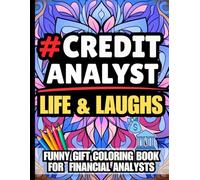 Credit Analyst Life & Laughs: Funny Gift Coloring Book with Clean Humor for Financial Analysts and Loan Review Professionals: Humor Relatable Quotes ... Pages For Underwriters, Risk Reviewers