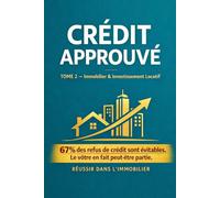 CRÉDIT APPROUVÉ: Immobilier & Investissement Locatif Financer, Optimiser et Développer votre Patrimoine