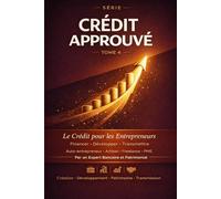 CRÉDIT APPROUVÉ: Le Crédit pour les Entrepreneurs Financer sa création, son développement et son patrimoine professionnel