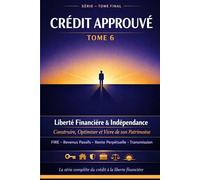 CRÉDIT APPROUVÉ: Liberté Financière & Indépendance Construire, Optimiser et Vivre de son Patrimoine