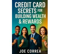 Credit Card Secrets for Building Wealth & Rewards: A Step-by-Step Guide to Using Credit Cards, 0% APR, and Business Credit to Build Wealth, Earn Rewards, and Create Lasting Financial Freedom